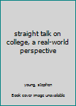 Paperback straight talk on college, a real-world perspective Book