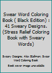 Swear Word Coloring Book ( Black Edition): 41 Sweary Designs. (Stress Relief Coloring Book with Sweary Words)