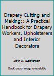 Hardcover Drapery Cutting and Making;: A Practical Handbook for Drapery Workers, Upholsterers and Interior Decorators Book