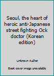 Paperback Seoul, the heart of heroic anti-Japanese street fighting Ock doctor (Korean edition) [Korean] Book