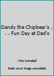 Paperback Dandy the Chipbear's . . . Fun Day at Dad's Book