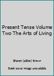 Hardcover Present Tense Volume Two The Arts of Living Book