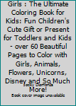 Coloring Book for Girls : The Ultimate Coloring Book for Kids: Fun Children's Cute Gift or Present for Toddlers and Kids - over 60 Beautiful Pages to Color with Girls, Animals, Flowers, Unicorns, Disn