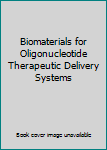 Hardcover Biomaterials for Oligonucleotide Therapeutic Delivery Systems Book