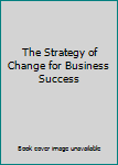 Unknown Binding The Strategy of Change for Business Success Book