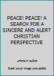 Unknown Binding PEACE! PEACE! A SEARCH FOR A SINCERE AND ALERT CHRISTIAN PERSPECTIVE Book