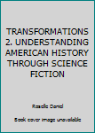 Paperback TRANSFORMATIONS 2. UNDERSTANDING AMERICAN HISTORY THROUGH SCIENCE FICTION Book