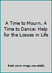Hardcover A Time to Mourn, A Time to Dance: Help for the Losses in Life Book