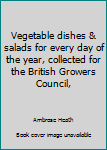 Hardcover Vegetable dishes & salads for every day of the year, collected for the British Growers Council, Book