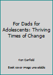 Mass Market Paperback For Dads for Adolescents: Thriving Times of Change Book