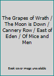 The Grapes of Wrath / The Moon is Down / Cannery Row / East of Eden / Of Mice and Men