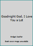 Hardcover Goodnight God, I Love You a Lot Book