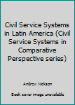 Hardcover Civil Service Systems in Latin America (Civil Service Systems in Comparative Perspective series) Book