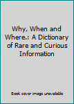 Hardcover Why, When and Where.: A Dictionary of Rare and Curious Information Book