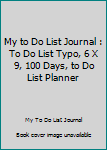 My to Do List Journal : To Do List Typo, 6 X 9, 100 Days, to Do List Planner
