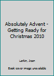 Paperback Absolutely Advent - Getting Ready for Christmas 2010 Book