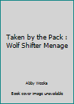 Paperback Taken by the Pack : Wolf Shifter Menage Book
