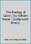 Hardcover The theology of Calvin / by Wilhelm Niesel ; (Lutterworth library) Book