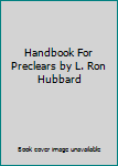 Handbook For Preclears by L. Ron Hubbard