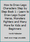 Paperback How to Draw Lego Characters Step by Step Book 1 : Learn to Draw Lego Super Heros, Monsters Fighters and Many More for Kids and Beginners Book