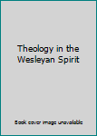Paperback Theology in the Wesleyan Spirit Book