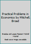 Hardcover Practical Problems in Economics by Mitchell, Broad Book