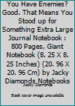 Paperback You Have Enemies? Good. That Means You Stood up for Something Extra Large Journal Notebook : 800 Pages, Giant Notebook (8. 25 X 8. 25 Inches) (20. 96 X 20. 96 Cm) by Jacky Diamonds Notebooks Book