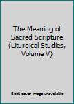 The Meaning of Sacred Scripture (Liturgical Studies, Volume V)