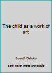 Hardcover The child as a work of art Book