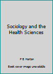 Hardcover Sociology and the Health Sciences Book