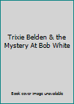 Hardcover Trixie Belden & the Mystery At Bob White Book
