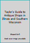 Paperback Taylor's Guide to Antique Shops in Illinois and Southern Wisconsin Book