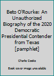 Paperback Beto O'Rourke: An Unauthorized Biography of the 2020 Democratic Presidential Contender from Texas [pamphlet] Book