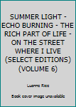 SUMMER LIGHT - ECHO BURNING - THE RICH PART OF LIFE - ON THE STREET WHERE I LIVE (SELECT EDITIONS) (VOLUME 6)