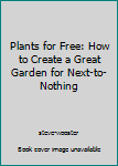 Hardcover Plants for Free: How to Create a Great Garden for Next-to-Nothing Book