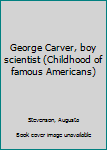 Hardcover George Carver, boy scientist (Childhood of famous Americans) Book