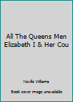 All The Queens Men Elizabeth I & Her Cou