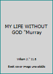 Unknown Binding MY LIFE WITHOUT GOD "Murray Book