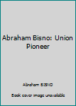 Hardcover Abraham Bisno: Union Pioneer [Unknown] Book