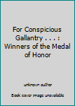 Unknown Binding For Conspicious Gallantry . . . : Winners of the Medal of Honor Book