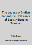 The Legacy of Indian Indenture: 150 Years of East Indians in Trinidad