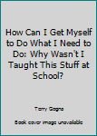 Paperback How Can I Get Myself to Do What I Need to Do: Why Wasn't I Taught This Stuff at School? Book