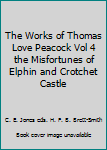 Hardcover The Works of Thomas Love Peacock Vol 4 the Misfortunes of Elphin and Crotchet Castle Book