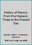 History of Mexico: From Pre-Hispanic Times to the Present Day