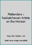 Flatlanders : Saskatchewan Artists on the Horizon