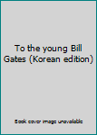 Paperback To the young Bill Gates (Korean edition) [Korean] Book