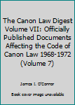The Canon Law Digest Volume VII: Officially Published Documents Affecting the Code of Canon Law 1968-1972 (Volume 7)