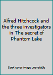 Alfred Hitchcock and the three investigators in The secret of Phantom Lake