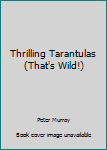 Paperback Thrilling Tarantulas (That's Wild!) Book