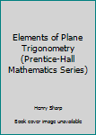 Hardcover Elements of Plane Trigonometry (Prentice-Hall Mathematics Series) Book